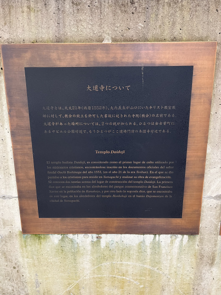 This is a plaque memorializing the sharing of Christianity in Japan in 1552. We stumbled across this in a shopping area today in Yamaguchi City. The bottom is in Spanish and translates to (according to Google Translate): "The Daldoji Buddhist temple is considered the first place of worship used by Christian missionaries, being registered in the official documents of the feudal lord Ouchi Yoshinaga from the year 1552, in the year 21 of the Tenbun era. In which Christians were given permission to reside in Yamaguchi and carry out their evangelistic work. Two theories are known about the construction site of the Daidoji temple. The first says that it was in the surroundings of the San Francisco Xavier Memorial Park in the town of Kanakozo, and on the other hand the second says that it was in this place, in the surroundings of the Honkokuji Temple in the Dojomonzen neighborhood of the city of Yamaguchi."